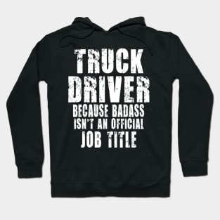 truck driver because Badass isn't an official job title Hoodie